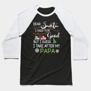 Dear Santa I Tried To Be Good I Guess I Take After My Papa Baseball T-Shirt